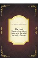 The great Roosevelt African hunt and the wild animals of Africa