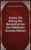 Arjuna; Ein Beitrag Zur Reconstruction Des Mahbhrata (German Edition)