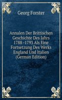 Annalen Der Brittischen Geschichte Des Jahrs 1788 -1793 Als Eine Fortsetzung Des Werks England Und Italien (German Edition)