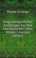 Emigrantengeschichte, Erzahlungen Aus Dem Amerikanischen Leben, Volume 1 (German Edition)