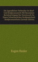 Die Jugendlichen Verbrecher Im Straf- Und Strafprozessrecht Mit Besonderer Berucksichtigung Des Vorentwurfs Zu Einem Schweizerischen Strafgesetzbuch . Strafprozessreform (German Edition)