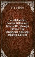 Guia Del Medico Practico O Resumen General De Patologia Interna Y De Terapeutica Aplicadas (Spanish Edition)