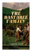 Bastable Family - Complete Series (Illustrated): The Treasure Seekers, the Wouldbegoods, the New Treasure Seekers & Oswald Bastable and Others (Adventure Classics for Children)