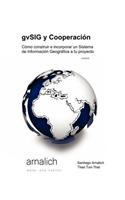 gvSIG y Cooperación Cómo construir e incorporar un Sistema de Información Geográfica a tu proyecto