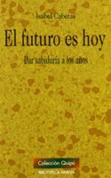 El futuro es hoy / The future is now: Dar Sabiduria a Los Anos / Give Wisdom to the Years