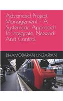 Advanced Project Management - A Systematic Approach to Integrate, Network and Control