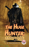 Huge Hunter; Or, The Steam Man Of The Prairies