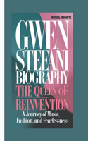 Gwen Stefani Biography: The Queen of Reinvention: A Journey of Music, Fashion, and Fearlessness