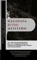 Naginatajutsu meistern: Von den Grundtechniken bis zur fortgeschrittenen Selbstverteidigung für Kinder und Erwachsene: Die Geheimnisse der Kunst für alle Altersgruppen und 