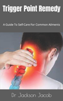 Trigger Point Remedy: A Guide To Self-Care For Common Ailments