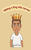 Raising A King Who Serves