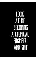 Look At Me Becoming A chemical engineer And Shit: chemical engineer Notebook Journal Gift for chemical engineer Blank Lined 100 Blank Pages, 6x9 inches