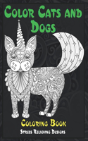 Color Cats and Dogs - Coloring Book - Stress Relieving Designs