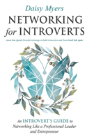 Networking for Introverts: Assert Your Quietly Powerful Advantage to Build Connections and Never Small Talk Again: An Introvert's Guide to Networking Like a Professional Leade