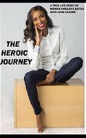 Heroic Journey: A True Life Story of Monica Orsaah's Battle with Lung Cancer