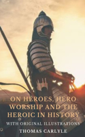 On Heroes, Hero-Worship, and the Heroic in History: with original illustrations