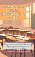 Programa con LOMLOE sin morir en el intento: Guía para conocer los elementos de la LOMLOE y crear tu propia programación didáctica paso a paso