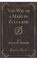 The Way of a Maid in Zululand (Classic Reprint)