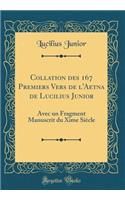 Collation Des 167 Premiers Vers de L'Aetna de Lucilius Junior: Avec Un Fragment Manuscrit Du Xime Siecle (Classic Reprint): Avec Un Fragment Manuscrit Du Xime Siecle (Classic Reprint)