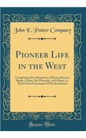 Pioneer Life in the West: Comprising the Adventures of Boone Kenton Brady, Clarke, the Whetzels, and Others, in Their Fierce Encounters with the Indians (Classic Reprint)