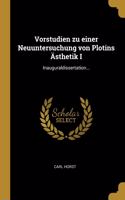 Vorstudien zu einer Neuuntersuchung von Plotins Ästhetik I