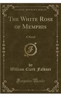 The White Rose of Memphis: A Novel (Classic Reprint)