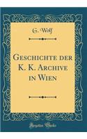 Geschichte Der K. K. Archive in Wien (Classic Reprint)