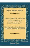Méthode Hénin, Première Année de Français pour Commençants: First Year In French For Beginners, To Be Used Privately Or In Schools (Classic Reprint)