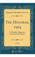The Menorah, 1904, Vol. 36: A Monthly Magazine for the Jewish Home (Classic Reprint)