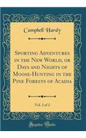 Sporting Adventures in the New World, or Days and Nights of Moose-Hunting in the Pine Forests of Acadia, Vol. 2 of 2 (Classic Reprint)