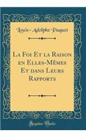 La Foi Et la Raison en Elles-Mêmes Et dans Leurs Rapports (Classic Reprint)