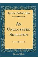 An Uncloseted Skeleton (Classic Reprint)