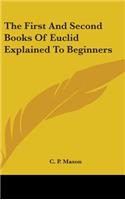 The First and Second Books of Euclid Explained to Beginners