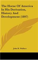 The Horse Of America In His Derivation, History And Development (1897)