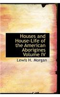 Houses and House-Life of the American Aborigines Volume IV