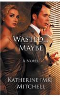 Wasted... Maybe