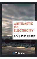Arithmetic of Electricity: A Practical Treatise on Electrical Calculations ...