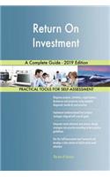Return On Investment A Complete Guide - 2019 Edition