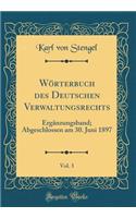 Wörterbuch des Deutschen Verwaltungsrechts, Vol. 3: Ergänzungsband; Abgeschlossen am 30. Juni 1897 (Classic Reprint)