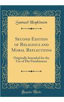 Second Edition of Religious and Moral Reflections: Originally Intended for the Use of His Parishioners (Classic Reprint)