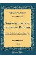 Shipbuilding and Shipping Record, Vol. 10: A Journal of Shipbuilding, Marine Engineering, Docks, Harbours and Shipping; December 6, 1917 (Classic Reprint)