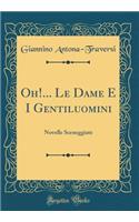 Oh!... Le Dame E I Gentiluomini: Novelle Sceneggiate (Classic Reprint)