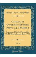 Catalog of Copyright Entries; Parts 3-4, Number 1, Vol. 11: Dramas and Works Prepared for Oral Delivery; January-June, 1957 (Classic Reprint): Dramas and Works Prepared for Oral Delivery; January-June, 1957 (Classic Reprint)