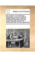 Neu-Vermehrt- Und Vollständiges Gesang-Buch, Worinnen Sowohl Die Psalmen Davids, Nach D. Ambrosii Lobwassers Uebersetzung Hin Und Wieder Verbessert, ALS Auch 700. Auserlesener Alter Und Neuer Geistreichen