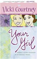 Your Girl: Raising a Godly Daughter in an Ungodly World