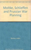 Moltke, Schlieffen and Prussian War Planning