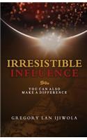 Irresistible Influence: You Can Also Make a Difference