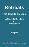 Retreats - Fast Track to Freedom - A Guide for Leaders and Practitioners