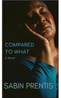 Compared to What
