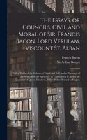 Essays, or Councils, Civil and Moral of Sir. Francis Bacon, Lord Verulam, Viscount St. Alban